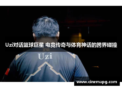 Uzi对话篮球巨星 电竞传奇与体育神话的跨界碰撞 Uzi对话篮球巨星 电竞传奇与体育神话的跨界碰撞