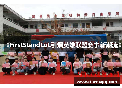 《FirstStandLoL引爆英雄联盟赛事新潮流》 《FirstStandLoL引爆英雄联盟赛事新潮流》