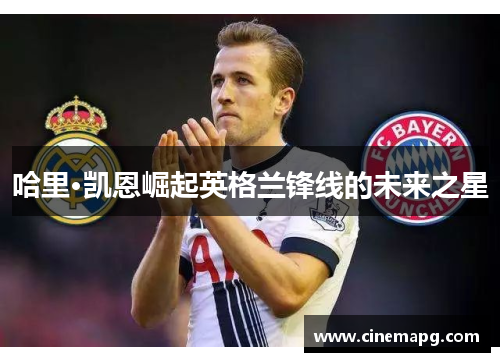 哈里·凯恩崛起英格兰锋线的未来之星