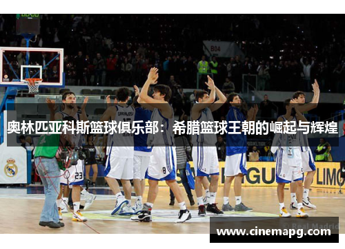 奥林匹亚科斯篮球俱乐部:希腊篮球王朝的崛起与辉煌 奥林匹亚科斯篮球俱乐部:希腊篮球王朝的崛起与辉煌