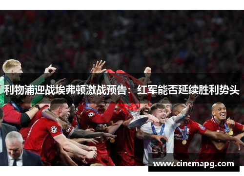 利物浦迎战埃弗顿激战预告：红军能否延续胜利势头