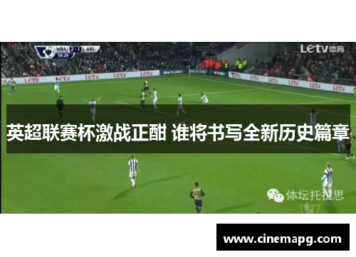 英超联赛杯激战正酣 谁将书写全新历史篇章